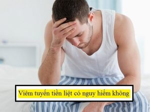 Viêm tuyến tiền liệt có nguy hiểm không