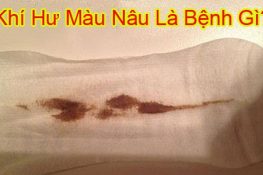 Khí hư màu nâu đen là bệnh gì? Cách khắc phục triệt để